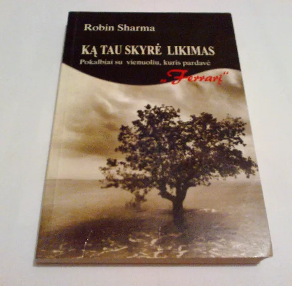 Ką tau skyrė likimas: pokalbiai su vienuoliu, kuris pardavė „Ferrarį“ - Robin Sharma, knyga