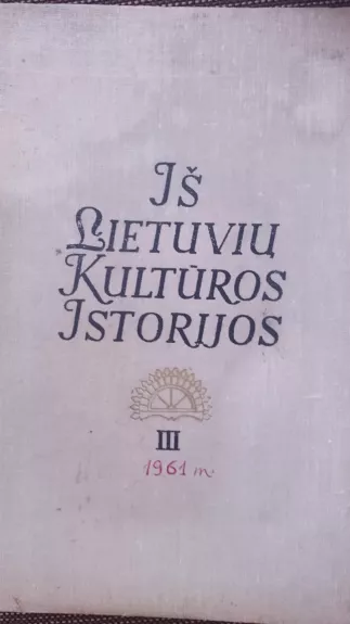 Iš lietuvių kultūros istorijos (3 tomas) - Autorių Kolektyvas, knyga