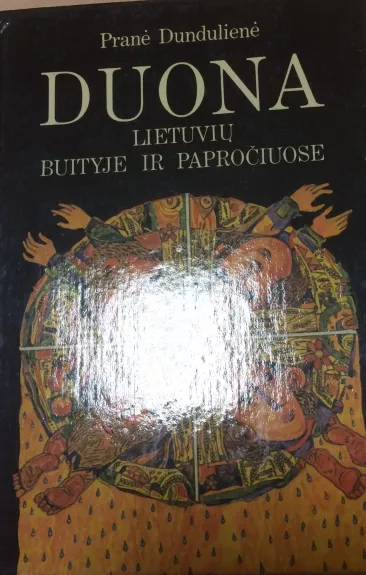 Duona lietuvių buityje ir papračiuose - Pranė Dundulienė, knyga