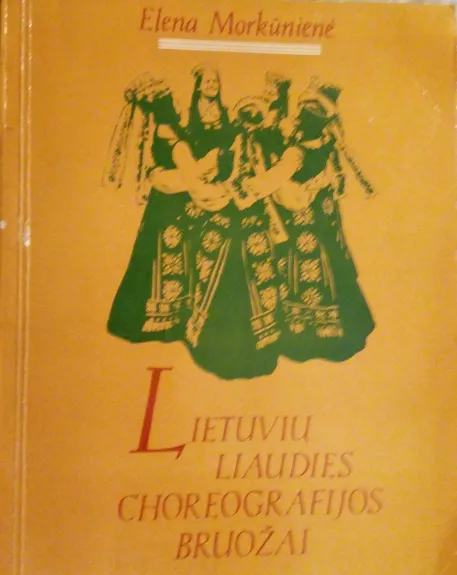 Lietuvių liaudies choreografijos bruožai - Elena Morkūnienė, knyga