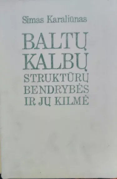 Baltų kalbų struktūrų bendrybės ir jų kilmė - Simas Karaliūnas, knyga