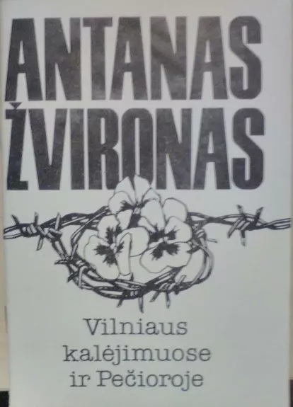 Vilniaus kalėjimuose ir Pečioroje - Antanas Žvironas, knyga