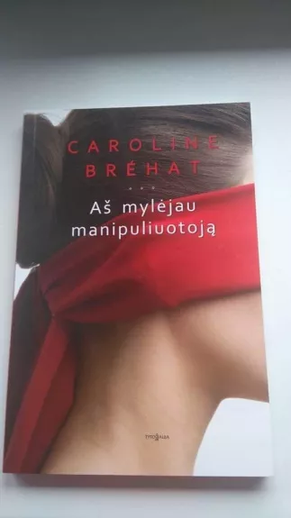 Aš mylėjau manipuliuotoją - Caroline Bréhat, knyga
