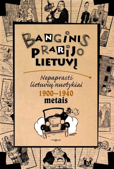 BANGINIS PRARIJO LIETUVĮ. Nepaprasti lietuvių nuotykiai 1900–1940 m. - Aleksandras Ikamas, knyga