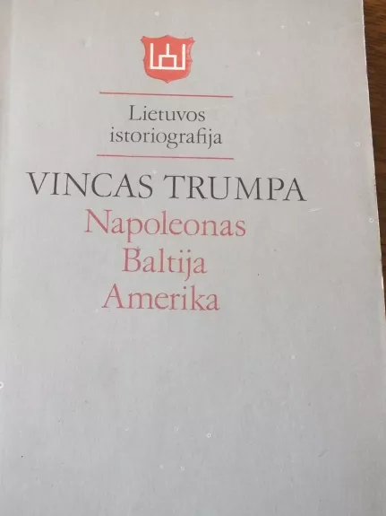 Napoleonas. Baltija. Amerika - Vincas Trumpa, knyga
