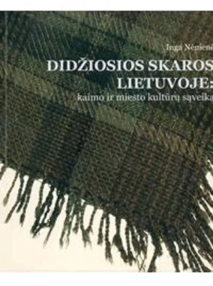 Didžiosios skaros Lietuvoje: kaimo ir miesto kultūrų sąveika - Inga Nėnienė, knyga