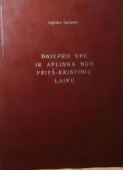 Dniepro upė ir aplinka nuo prieš-kristinių laikų - Algirdas Gustaitis, knyga