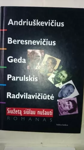 Siužetą siūlau nušauti - A. Andriuškevičius, G.  Beresnevičius, S.  Geda, S.  Parulskis, G.  Radvilavičiūtė, knyga