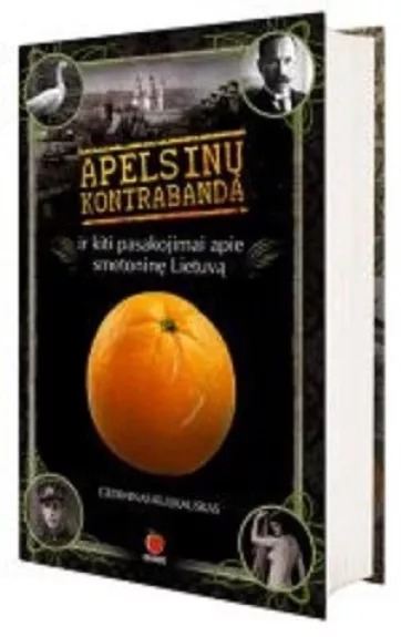 Apelsinų kontrabanda ir kiti pasakojimai apie smetoninę Lietuvą - Gediminas Kulikauskas, knyga
