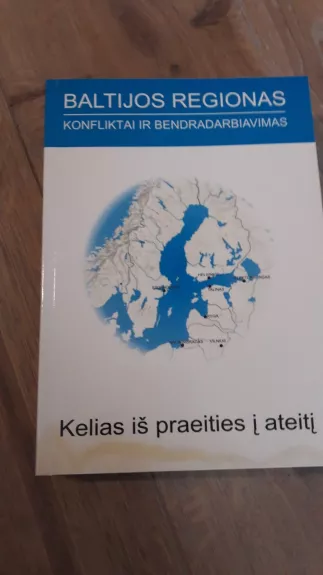 Baltijos regionas Konfliktai ir bendradarbiavimas Kelias iš praeities į ateitį - Joonas Ahola, knyga