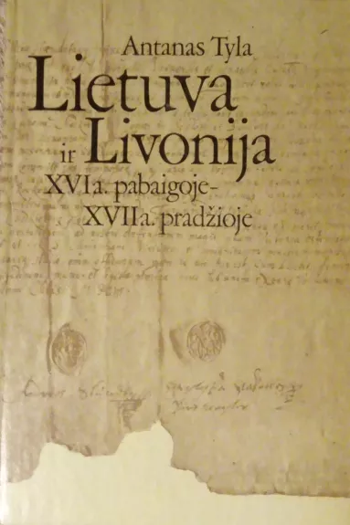 Lietuva ir Livonija XVI a. pabaigoje-XVII a. pradžioje - Antanas Tyla, knyga