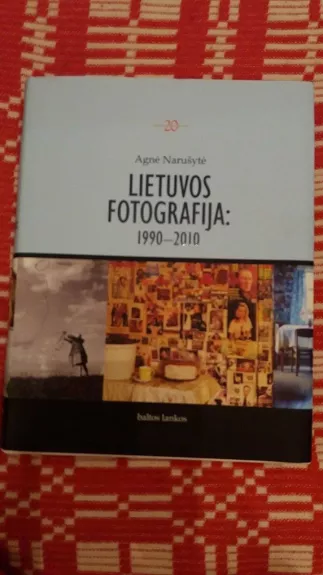 Lietuvos fotografija: 1990-2010 - Agnė Narušytė, knyga