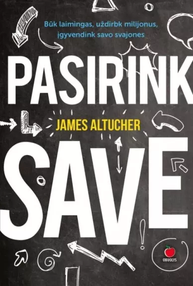 PASIRINK SAVE: būk laimingas, uždirbk milijonus, įgyvendink savo svajones - James Altucher, knyga