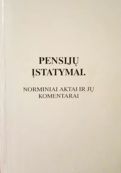 Pensijų įstatymai. Norminiai aktai ir jų komentarai