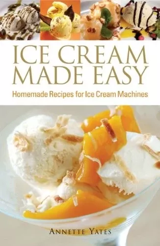 Ice Cream Made Easy: Homemade Recipes for Ice Cream Machines - Annette Yates, knyga