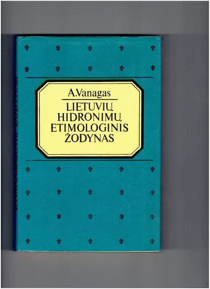 Lietuvių hidronimų etimologinis žodynas - Aleksandras Vanagas, knyga