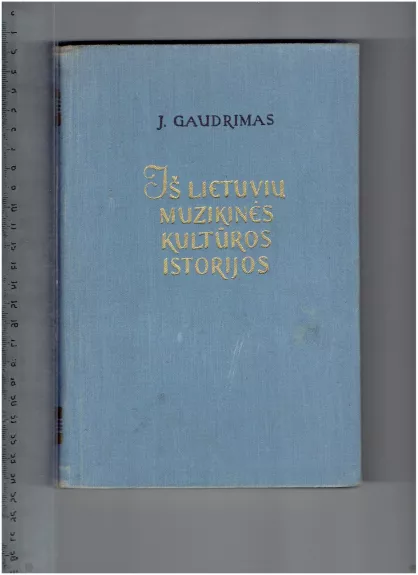 Iš Lietuvių muzikinės kultūros istorijos - Juozas Gaudrimas, knyga