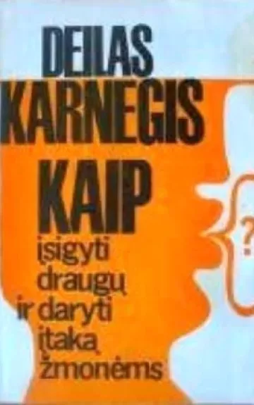 Kaip įsigyti draugų ir daryti įtaką žmonėms - Dale Carnegie, knyga 1