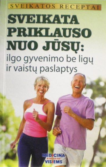 Sveikata priklauso nuo Jūsų: ilgo gyvenimo be ligų ir vaistų paslaptys
