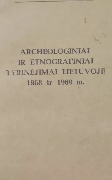Archeologiniai ir etnografiniai tyrinėjimai Lietuvoje 1968 ir 1969 m. metais - Autorių Kolektyvas, knyga