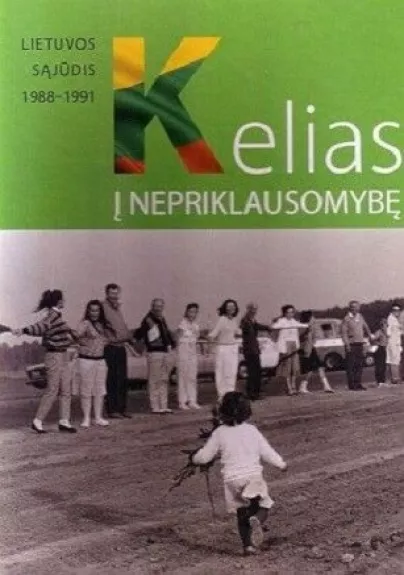 KELIAS Į NEPRIKLAUSOMYBĘ. Lietuvos Sąjūdis 1988-1991