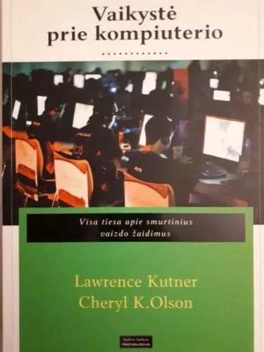 Vaikystė prie kompiuterio: visa tiesa apie smurtinius vaizdo žaidimus - Lawrence Kutner, Cheryl K.  Olson, knyga