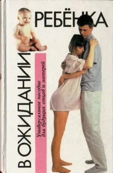 В ожидании ребенка. Руководство для будущих матерей и отцов Подробнее