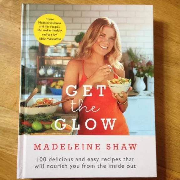 Get The Glow: Delicious and Easy Recipes That Will Nourish You from the Inside Out - Madeleine Shaw, knyga