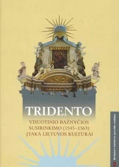 Tridento Visuotinio bažnyčios susirinkimo (1545-1563) įtaka Lietuvos kultūrai - Autorių Kolektyvas, knyga