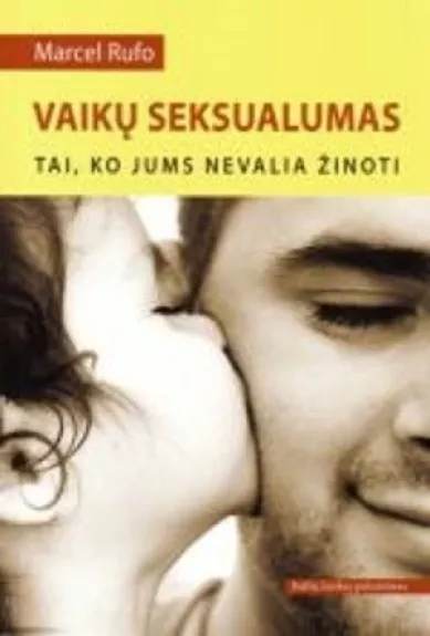 Vaikų seksualumas: tai, ko jums nevalia žinoti - Marcel Rufo, knyga