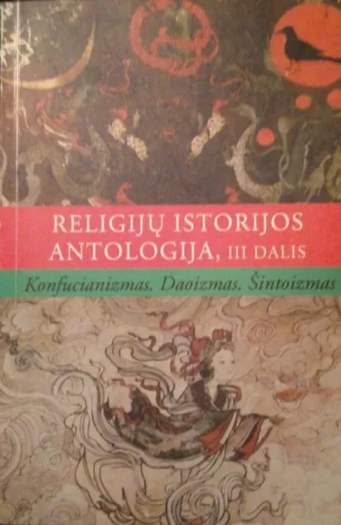 Religijų istorijos antologija, III dalis. Konfucianizmas, daoizmas, šintoizmas - Autorių Kolektyvas, knyga