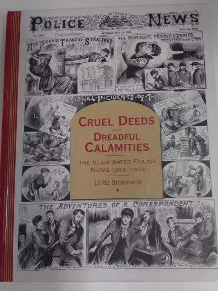 Cruel Deeds and Dreadful Calamities: The Illustrated Police News 1864-1938 - Linda Stratmann, knyga