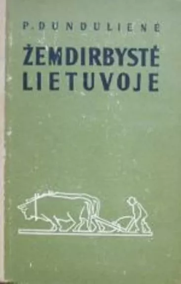 Žemdirbystė Lietuvoje (Nuo seniausių laikų iki 1917 metų) - P. Dundulienė, knyga
