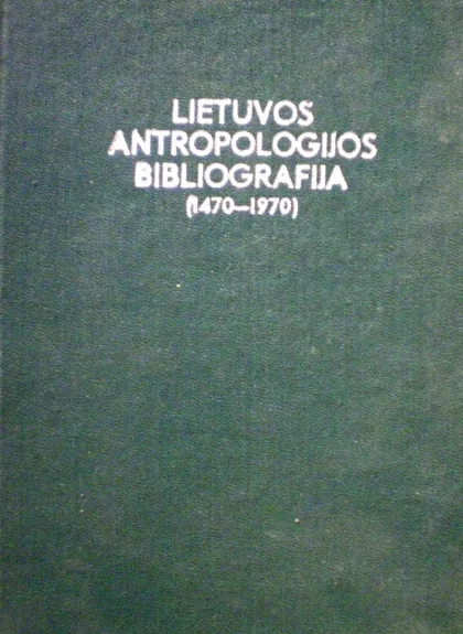 Lietuvos antropologijos bibliografija (1470-1970) - Autorių Kolektyvas, knyga