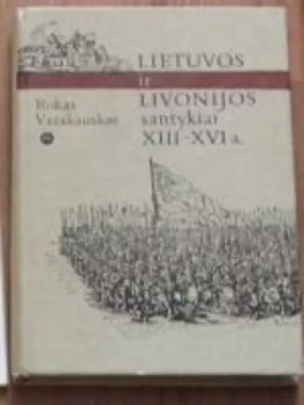 Lietuvos ir Livonijos santykiai XIII-XVI a. - Rokas Varakauskas, knyga