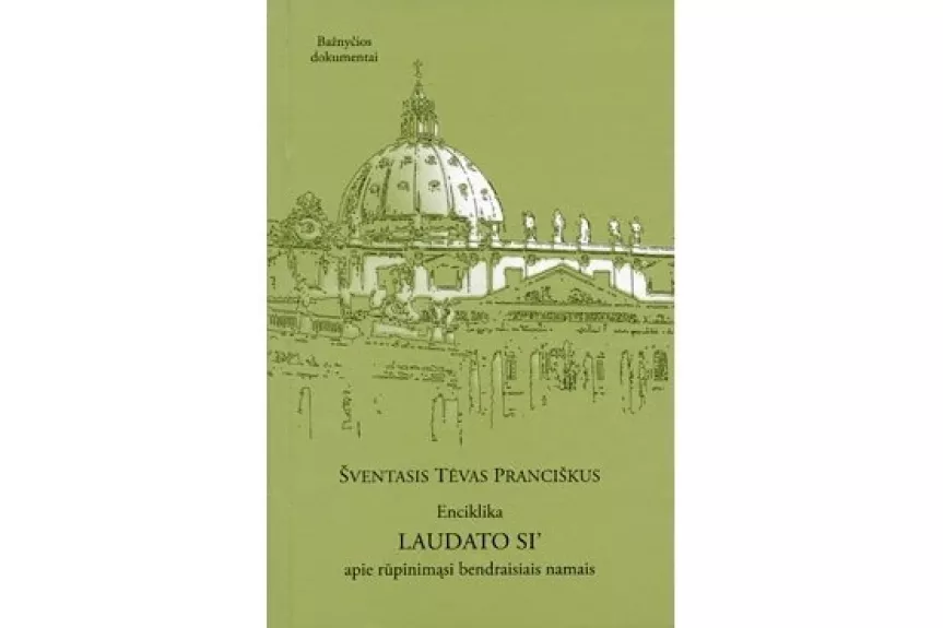 Enciklika .LAUDATO SI ' - apie rūpinimąsi bendraisiais namais