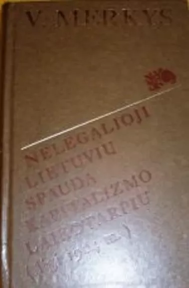 Nelegalioji lietuvių spauda kapitalizmo laikotarpiu (ligi 1904 m.) - Vytautas Merkys, knyga