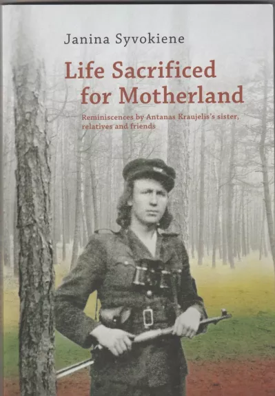 Life Sacrificed for Motherland: Reminiscences by Antanas Kraujelis's Sister, Relatives and Friends - Janina Šyvokienė, knyga