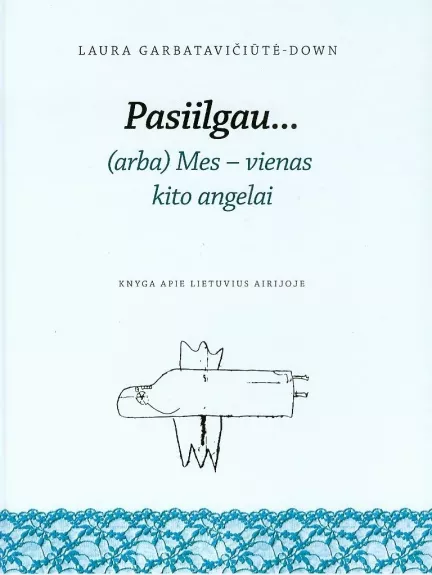 Pasiilgau... (arba) Mes - vienas kito angelai: knyga apie lietuvius Airijoje - Laura Garbatavičiūtė-Down, knyga