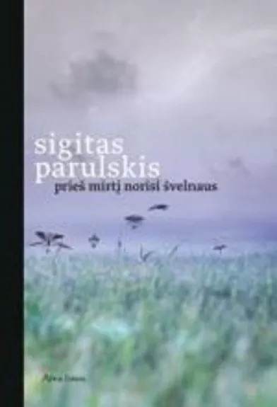 Prieš mirtį norisi švelnaus - Sigitas Parulskis, knyga