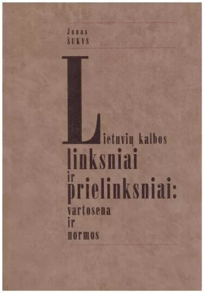Lietuvių kalbos linksniai ir prielinksniai: vartosena ir normos - Jonas Šukys, knyga
