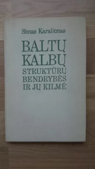 Baltų kalbų struktūrų bendrybės ir jų kilmė - Simas Karaliūnas, knyga