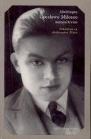 Maištingas Czeslawo Miloszo autoportretas - Aleksandras Fiutas, knyga