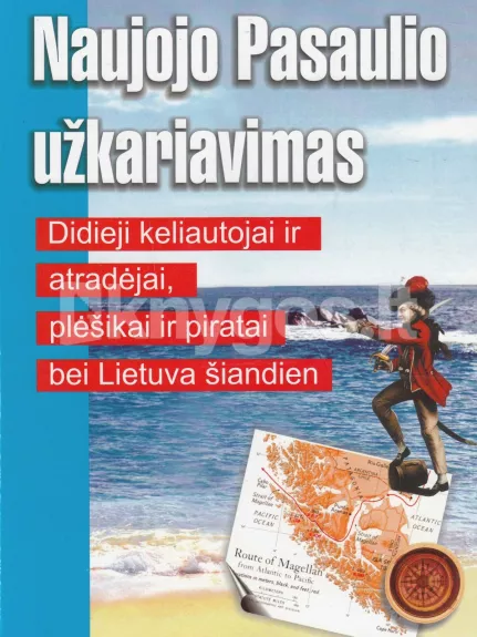 Naujojo Pasaulio užkariavimas: didieji keliautojai ir atradėjai, plėšikai ir piratai bei Lietuva šiandien - Jaroslavas Banevičius, knyga