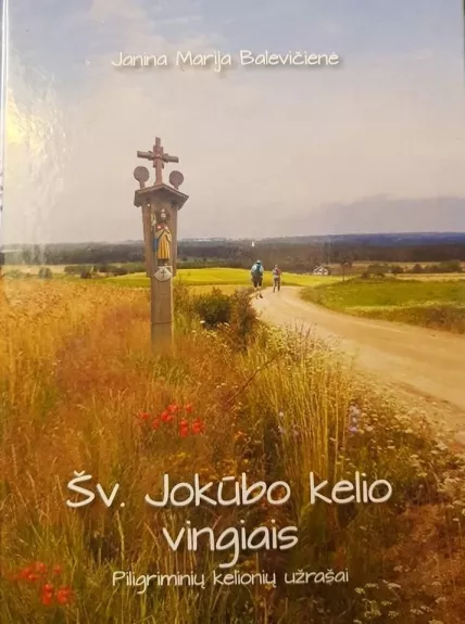 Šv. Jokūbo kelio vingiais. Piligriminių kelionių Lietuvoje užrašai - Janina Marija Balevičienė, knyga