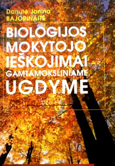 Biologijos mokytojo ieškojimai gamtamoksliniame ugdyme - Danutė Janina Bajorinaitė, knyga