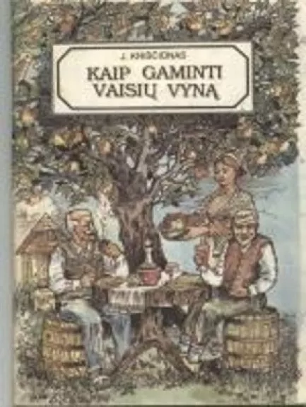Kaip gaminti vaisių vyną - Jonas Kriščiūnas, knyga