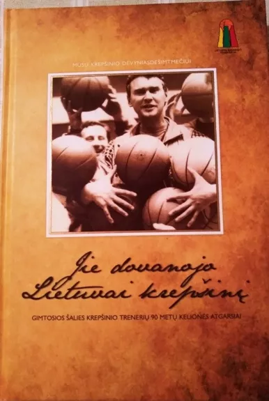 Jie dovanojo Lietuvai krepšinį. Gimtosios šalies krepšinio trenerių 90 metų kelionės atgarsiai