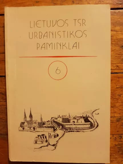 Lietuvos TSR urbanistikos paminklai 6 - Autorių Kolektyvas, knyga