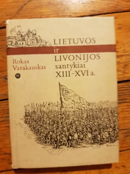 Lietuvos ir Livonijos santykiai XIII-XVI a. - Rokas Varakauskas, knyga